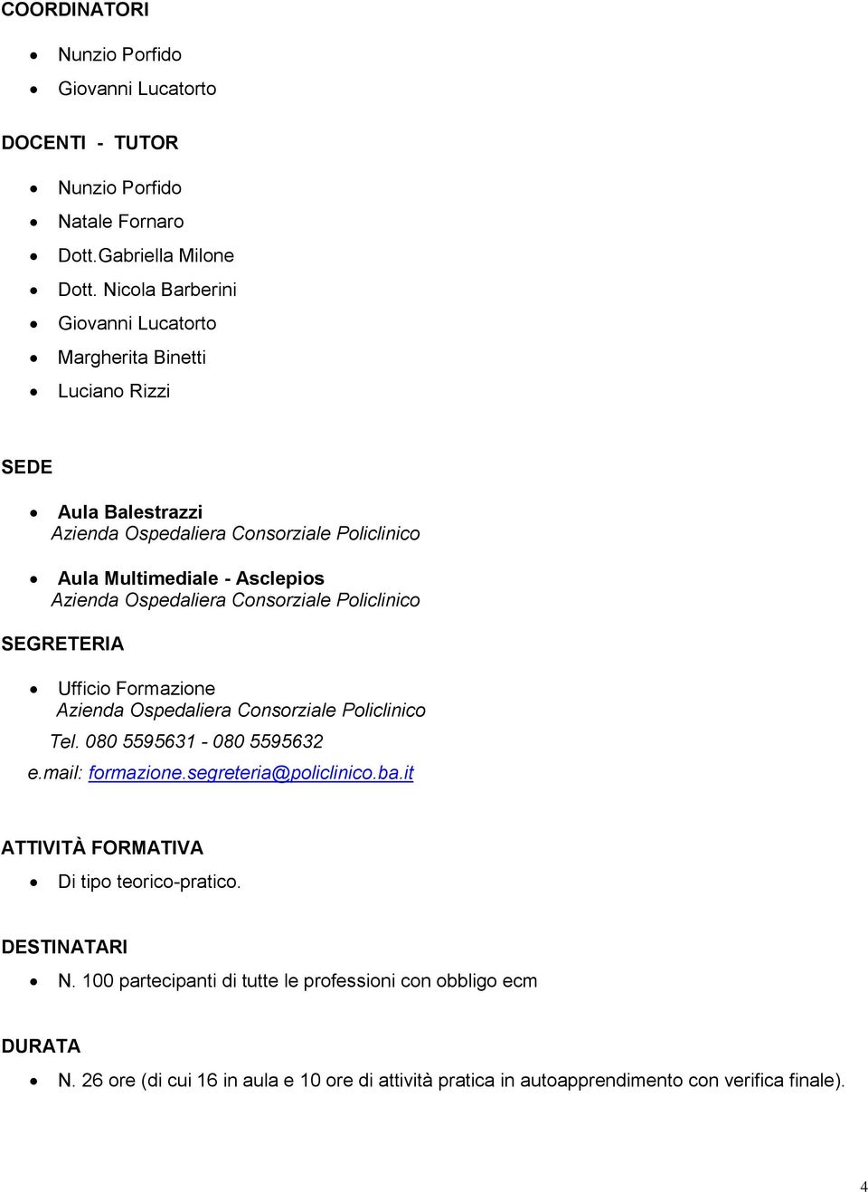 Ospedaliera Consorziale Policlinico SEGRETERIA Ufficio Formazione Azienda Ospedaliera Consorziale Policlinico Tel. 080 5595631-080 5595632 e.