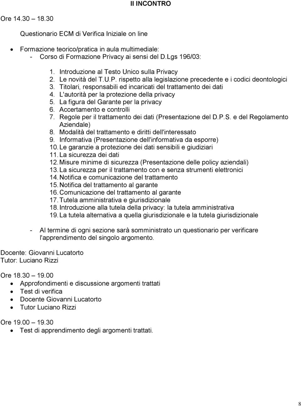 L'autorità per la protezione della privacy 5. La figura del Garante per la privacy 6. Accertamento e controlli 7. Regole per il trattamento dei dati (Presentazione del D.P.S.