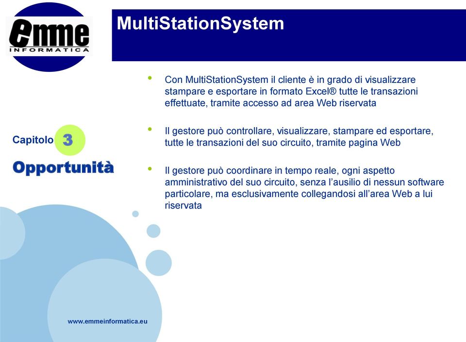 esportare, tutte le transazioni del suo circuito, tramite pagina Web Il gestore può coordinare in tempo reale, ogni aspetto