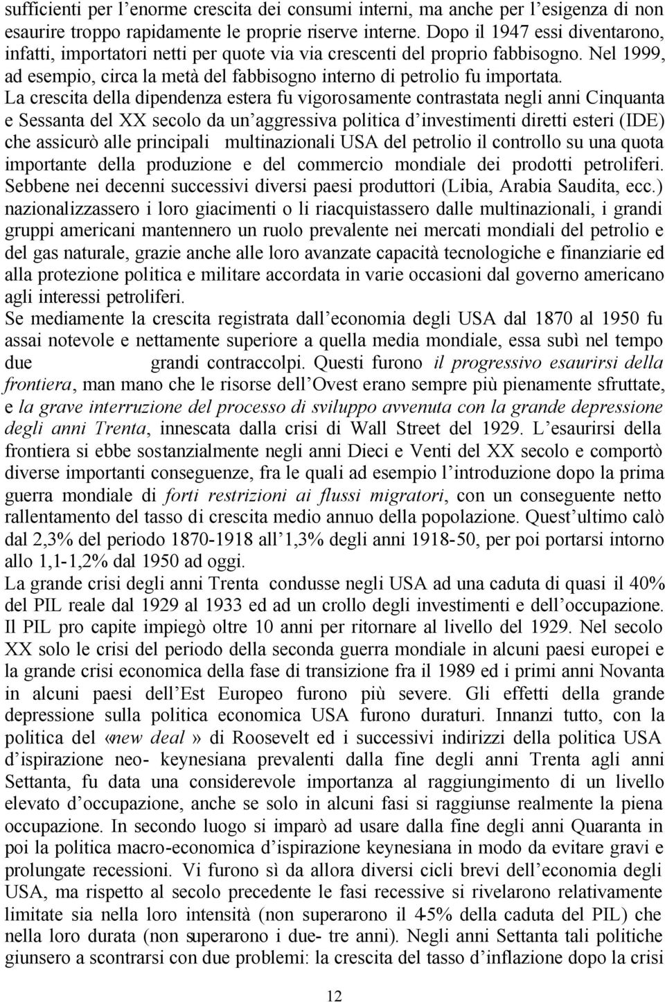 La crescita della dipendenza estera fu vigorosamente contrastata negli anni Cinquanta e Sessanta del XX secolo da un aggressiva politica d investimenti diretti esteri (IDE) che assicurò alle