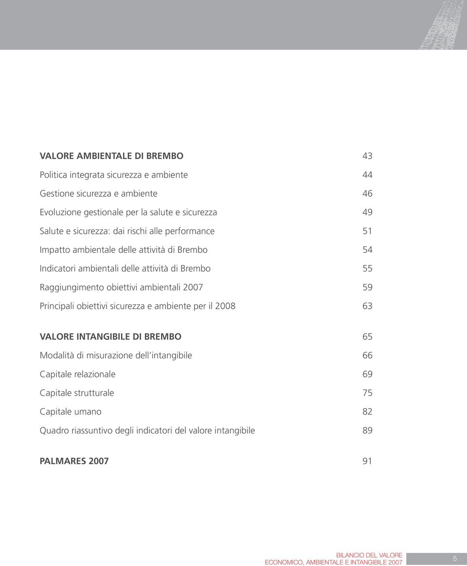 ambientali 2007 59 Principali obiettivi sicurezza e ambiente per il 2008 63 Valore Intangibile di Brembo 65 Modalità di misurazione dell intangibile 66 Capitale