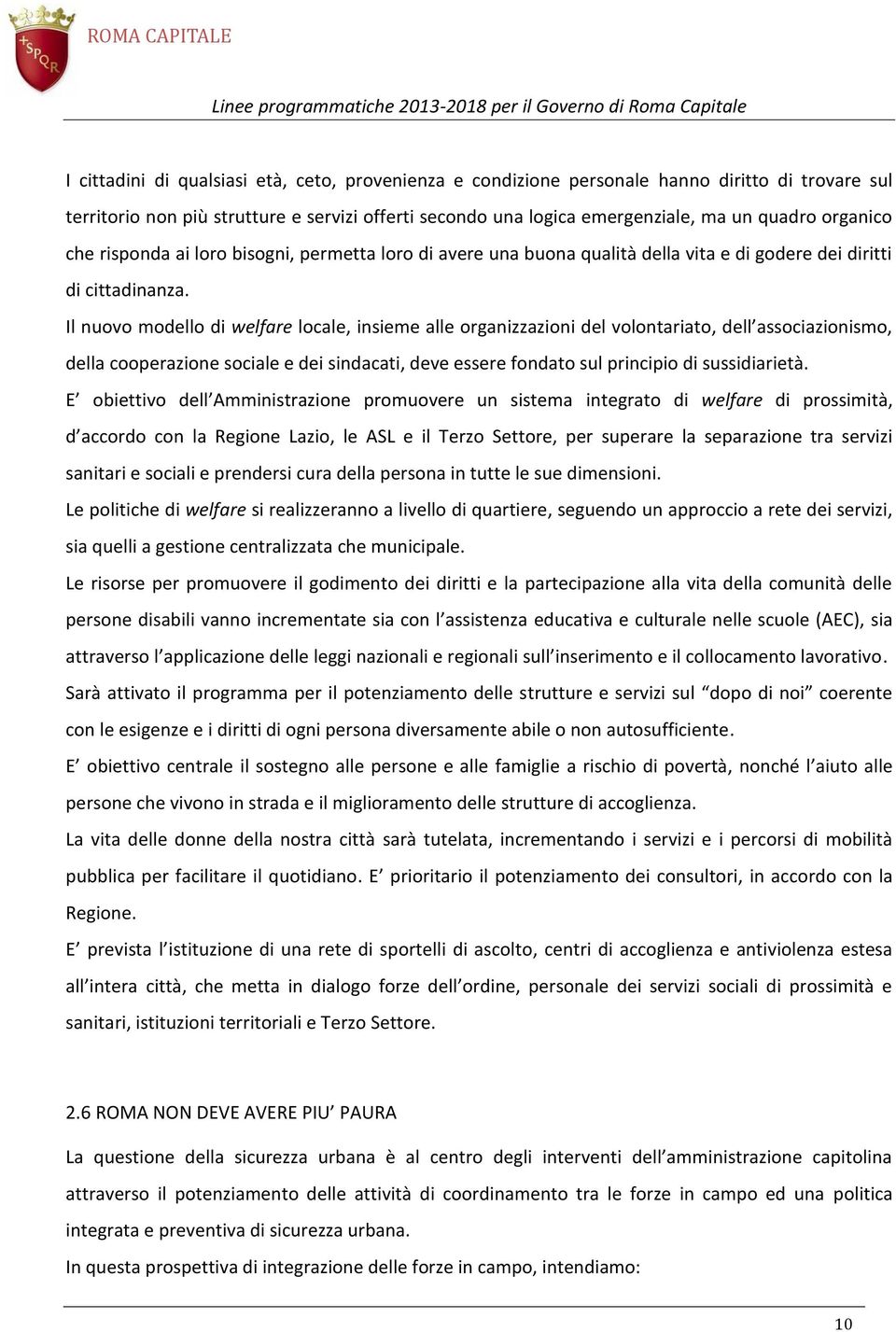 Il nuovo modello di welfare locale, insieme alle organizzazioni del volontariato, dell associazionismo, della cooperazione sociale e dei sindacati, deve essere fondato sul principio di sussidiarietà.