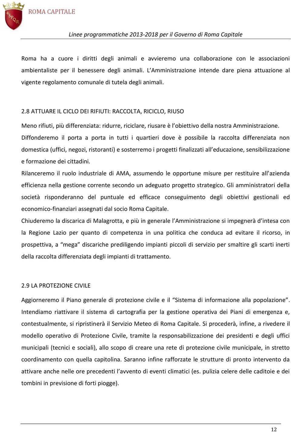 8 ATTUARE IL CICLO DEI RIFIUTI: RACCOLTA, RICICLO, RIUSO Meno rifiuti, più differenziata: ridurre, riciclare, riusare è l obiettivo della nostra Amministrazione.