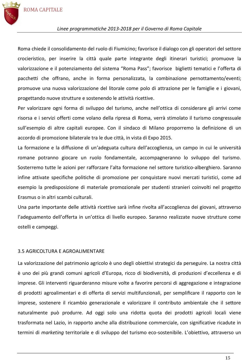 pernottamento/eventi; promuove una nuova valorizzazione del litorale come polo di attrazione per le famiglie e i giovani, progettando nuove strutture e sostenendo le attività ricettive.