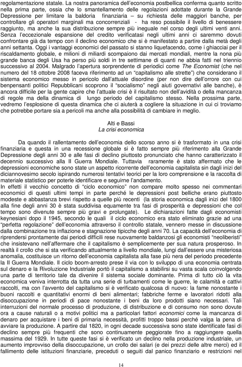 finanziaria su richiesta delle maggiori banche, per controllare gli operatori marginali ma concorrenziali - ha reso possibile il livello di benessere raggiunto, ma anche la sua distribuzione sempre