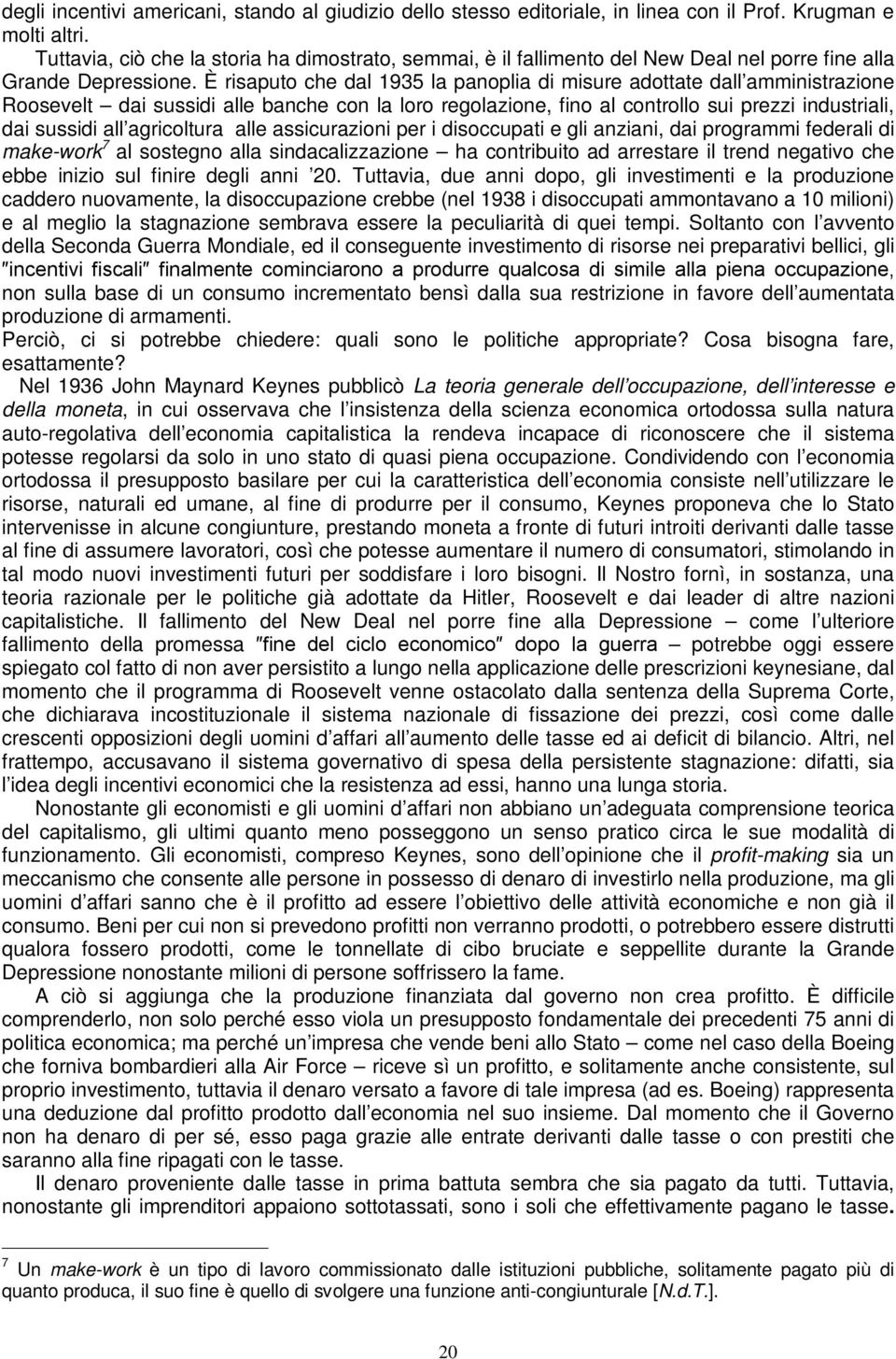 È risaputo che dal 1935 la panoplia di misure adottate dall amministrazione Roosevelt dai sussidi alle banche con la loro regolazione, fino al controllo sui prezzi industriali, dai sussidi all