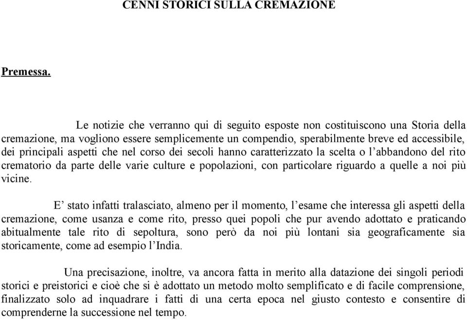 che nel corso dei secoli hanno caratterizzato la scelta o l abbandono del rito crematorio da parte delle varie culture e popolazioni, con particolare riguardo a quelle a noi più vicine.