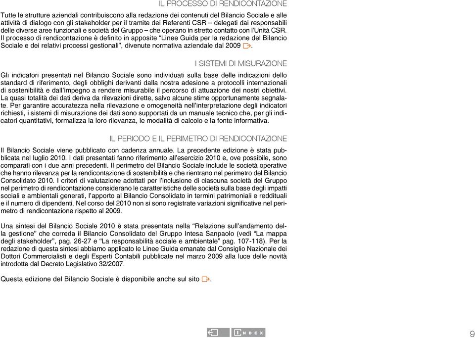 Il processo di rendicontazione è definito in apposite Linee Guida per la redazione del Bilancio Sociale e dei relativi processi gestionali, divenute normativa aziendale dal 2009 V.