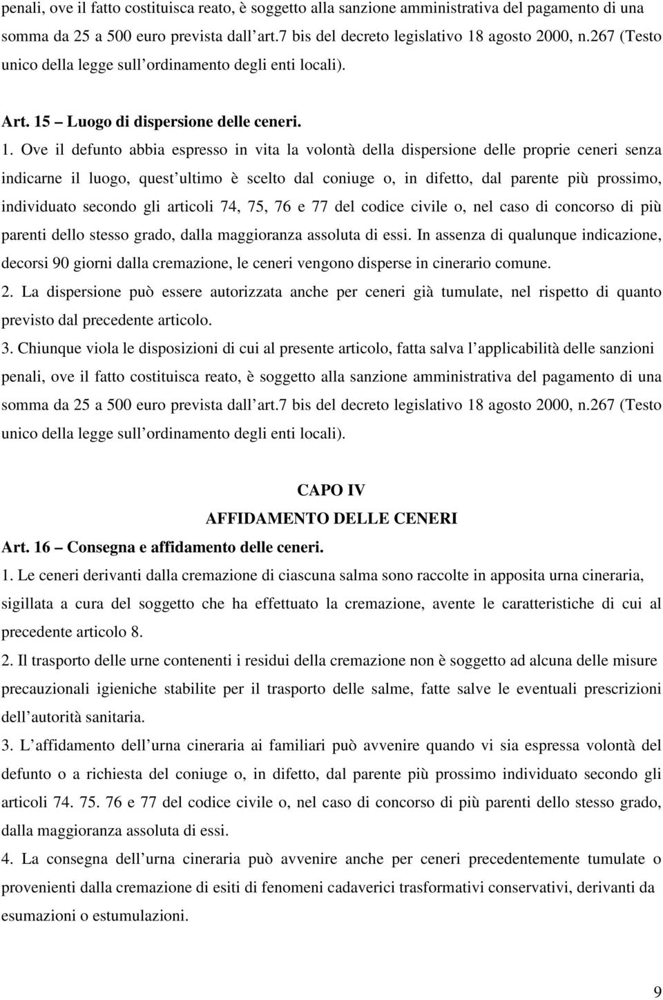 Ove il defunto abbia espresso in vita la volontà della dispersione delle proprie ceneri senza indicarne il luogo, quest ultimo è scelto dal coniuge o, in difetto, dal parente più prossimo,