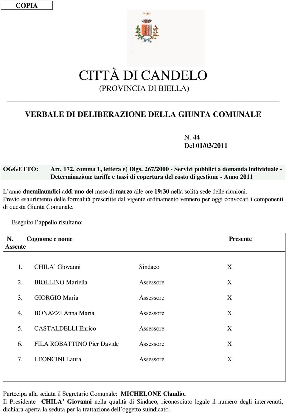 solita sede delle riunioni. Previo esaurimento delle formalità prescritte dal vigente ordinamento vennero per oggi convocati i componenti di questa Giunta Comunale. Eseguito l appello risultano: N.