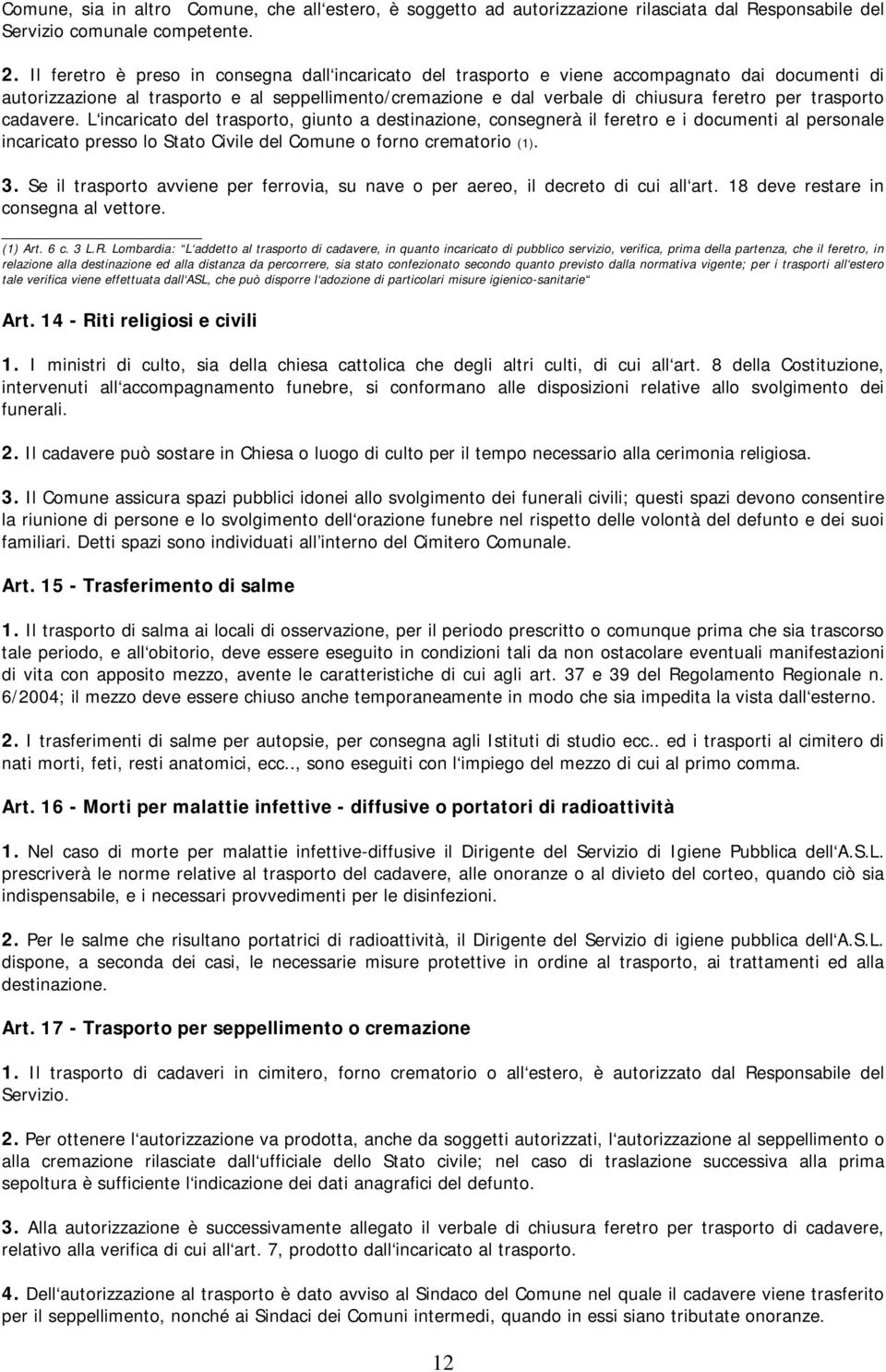 trasporto cadavere. L incaricato del trasporto, giunto a destinazione, consegnerà il feretro e i documenti al personale incaricato presso lo Stato Civile del Comune o forno crematorio (1). 3.