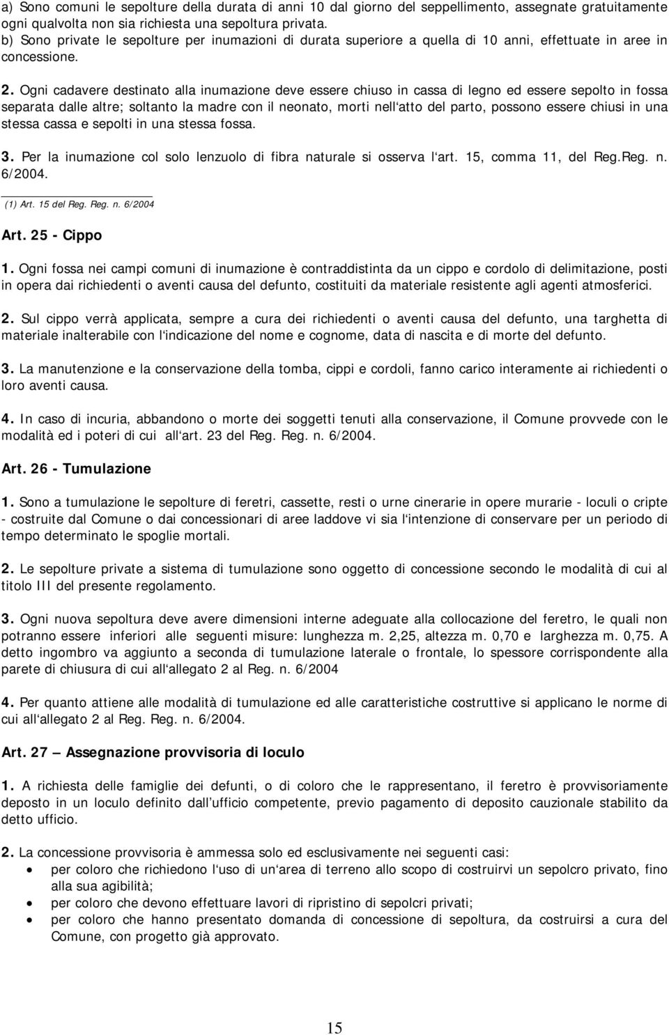 Ogni cadavere destinato alla inumazione deve essere chiuso in cassa di legno ed essere sepolto in fossa separata dalle altre; soltanto la madre con il neonato, morti nell atto del parto, possono