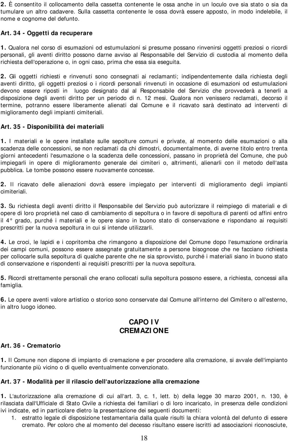 Qualora nel corso di esumazioni od estumulazioni si presume possano rinvenirsi oggetti preziosi o ricordi personali, gli aventi diritto possono darne avviso al Responsabile del Servizio di custodia