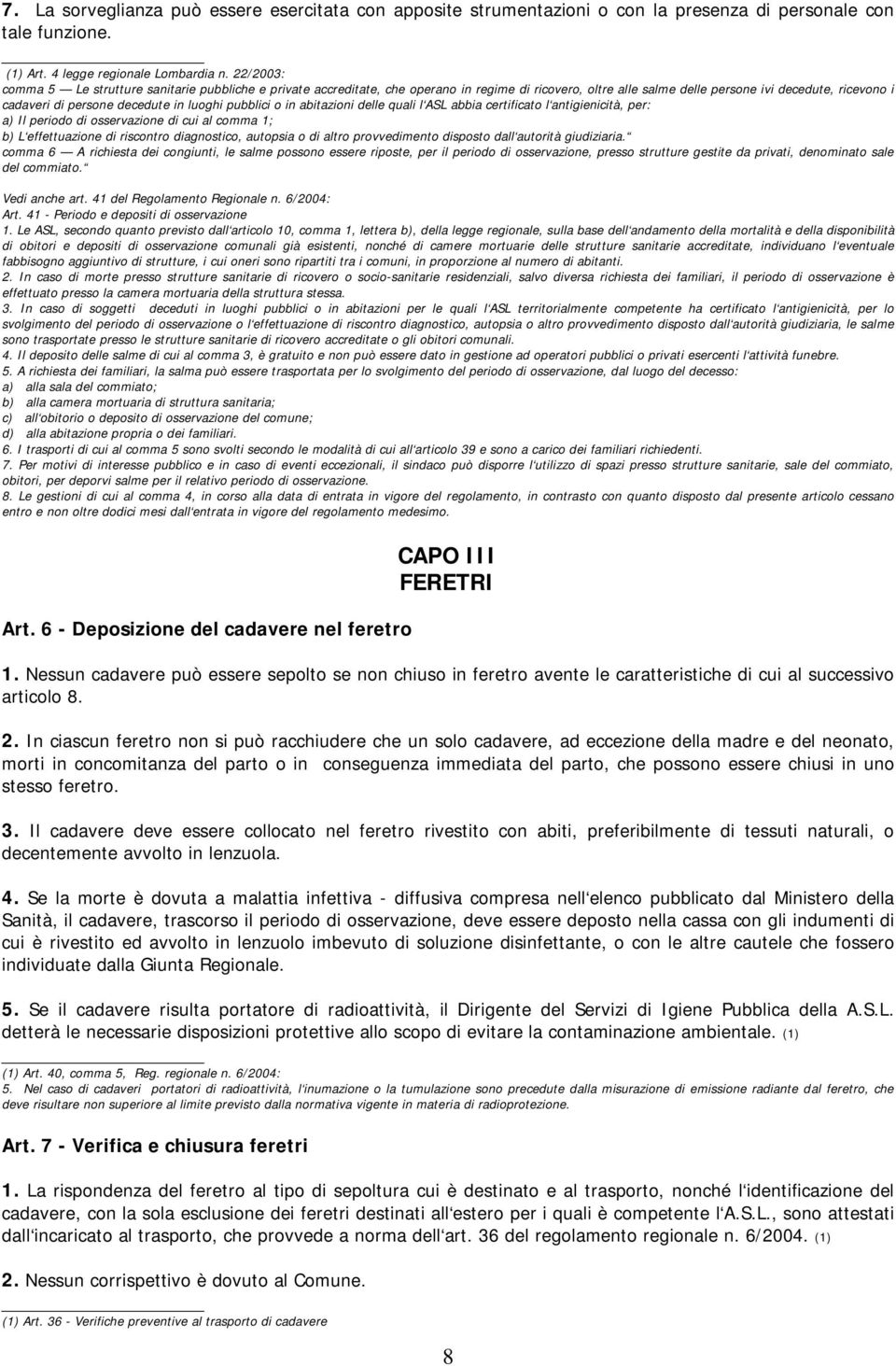 luoghi pubblici o in abitazioni delle quali l ASL abbia certificato l antigienicità, per: a) Il periodo di osservazione di cui al comma 1; b) L effettuazione di riscontro diagnostico, autopsia o di