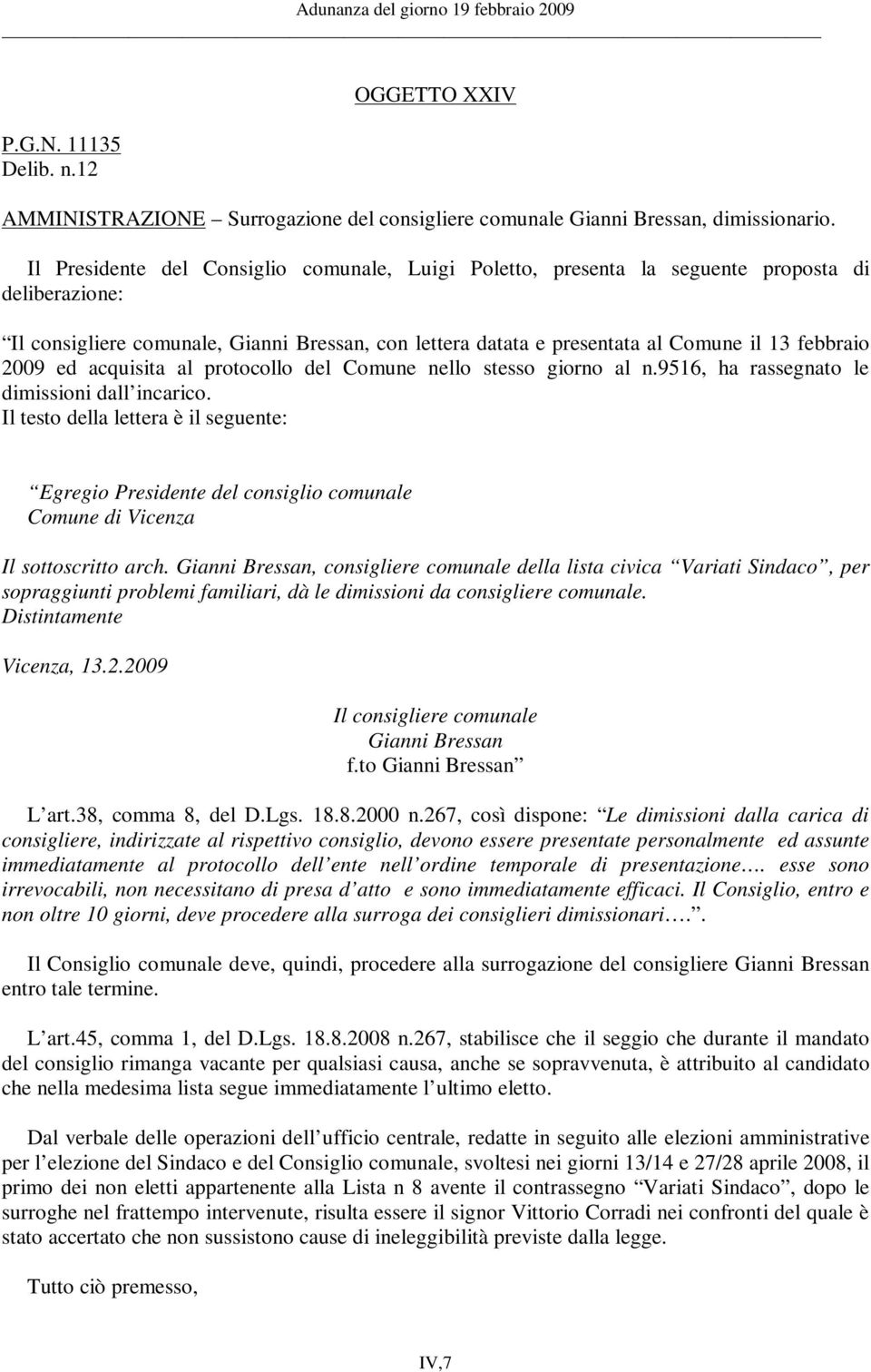 2009 ed acquisita al protocollo del Comune nello stesso giorno al n.9516, ha rassegnato le dimissioni dall incarico.