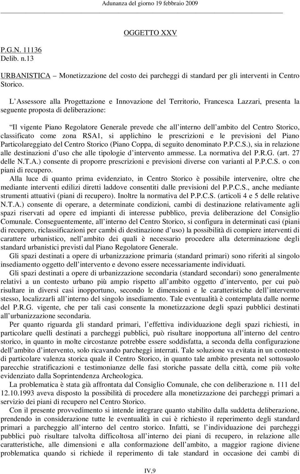 ambito del Centro Storico, classificato come zona RSA1, si applichino le prescrizioni e le previsioni del Piano Particolareggiato del Centro Storico (Piano Coppa, di seguito denominato P.P.C.S.), sia in relazione alle destinazioni d uso che alle tipologie d intervento ammesse.