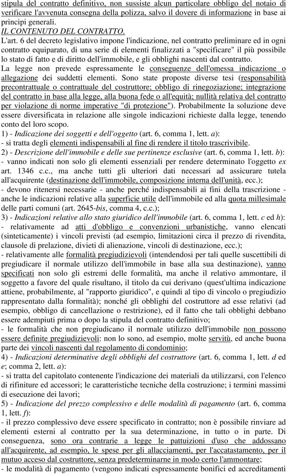 6 del decreto legislativo impone l'indicazione, nel contratto preliminare ed in ogni contratto equiparato, di una serie di elementi finalizzati a "specificare" il più possibile lo stato di fatto e di