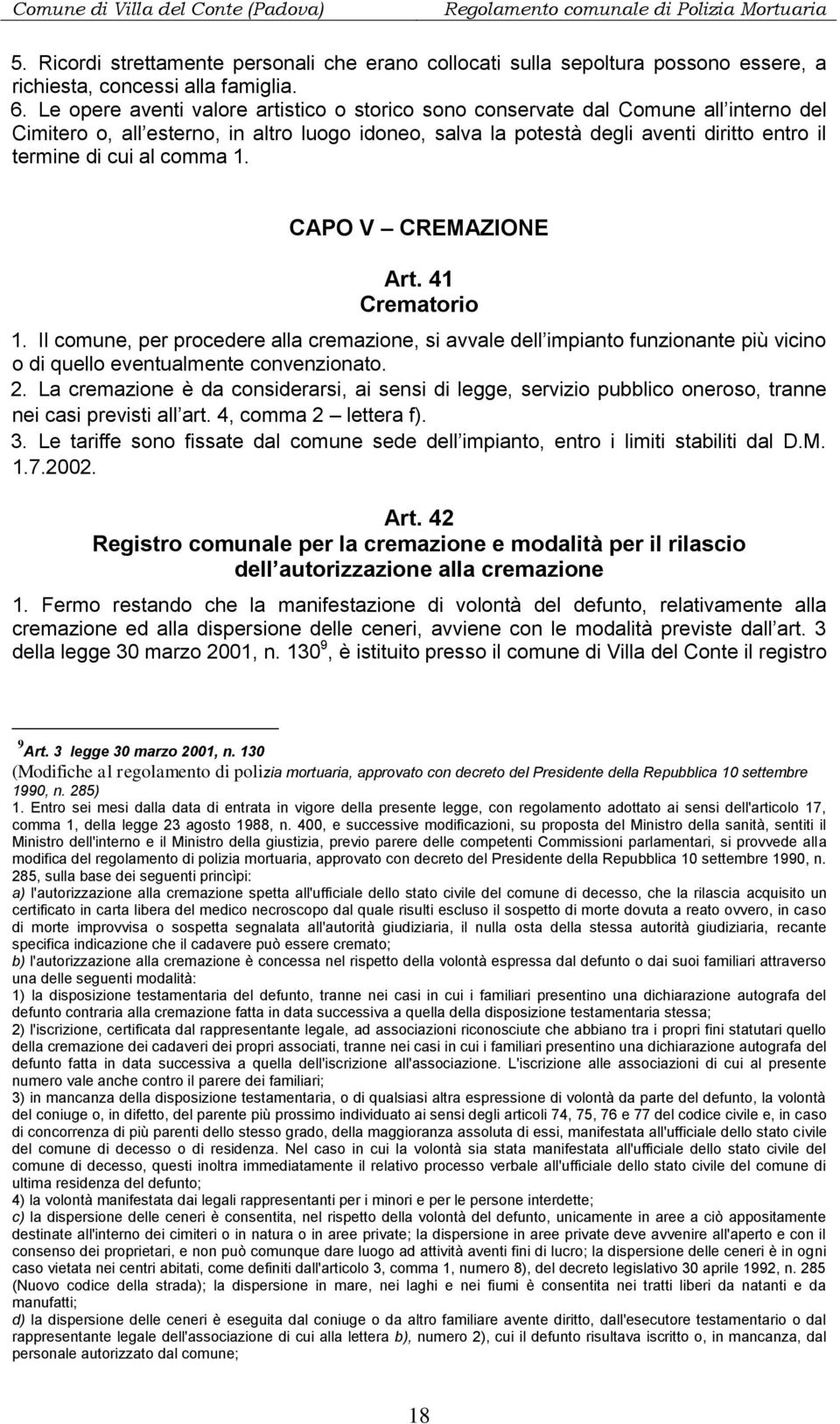 comma 1. CAPO V CREMAZIONE Art. 41 Crematorio 1. Il comune, per procedere alla cremazione, si avvale dell impianto funzionante più vicino o di quello eventualmente convenzionato. 2.