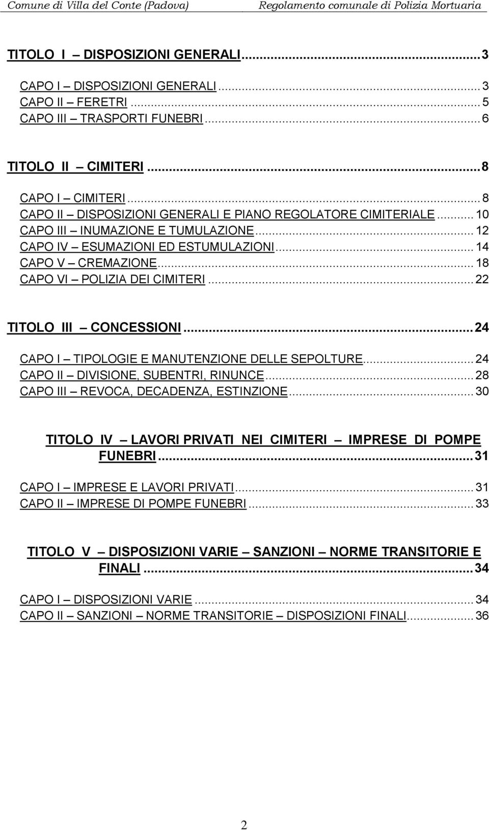 .. 18 CAPO VI POLIZIA DEI CIMITERI... 22 TITOLO III CONCESSIONI... 24 CAPO I TIPOLOGIE E MANUTENZIONE DELLE SEPOLTURE... 24 CAPO II DIVISIONE, SUBENTRI, RINUNCE.