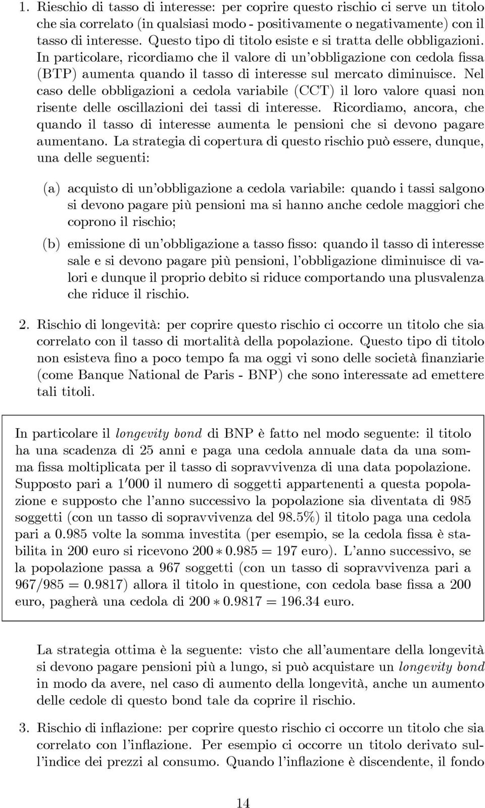 Nel caso delle obbligazioni a cedola variabile (CCT) il loro valore quasi non risente delle oscillazioni dei tassi di interesse.