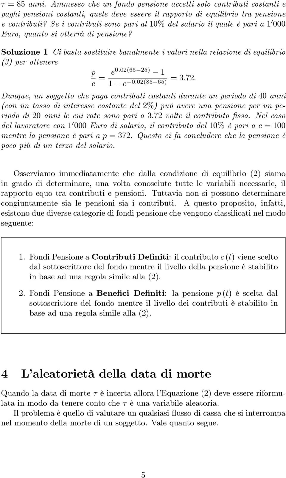 Soluzione 1 Ci basta sostituire banalmente i valori nella relazione di equilibrio (3) per ottenere p c = e0.02(65 25) 1 =3.72. 1 e 0.