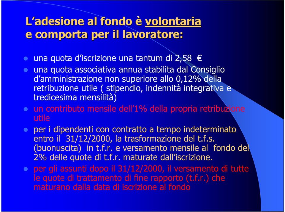 dipendenti con contratto a tempo indeterminato entro il 31/12/2000, la trasformazione del t.f.s. (buonuscita) in t.f.r. e versamento mensile al fondo del 2% delle quote di t.f.r. maturate dall iscrizione.