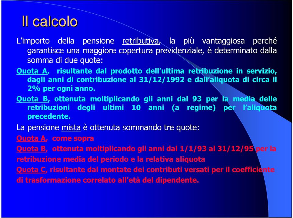 Quota B, ottenuta moltiplicando gli anni dal 93 per la media delle retribuzioni degli ultimi 10 anni (a regime) per l aliquota precedente.