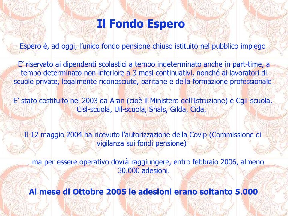 costituito nel 2003 da Aran (cioè il Ministero dell Istruzione) e Cgil-scuola, Cisl-scuola, Uil-scuola, Snals, Gilda, Cida, Il 12 maggio 2004 ha ricevuto l autorizzazione della