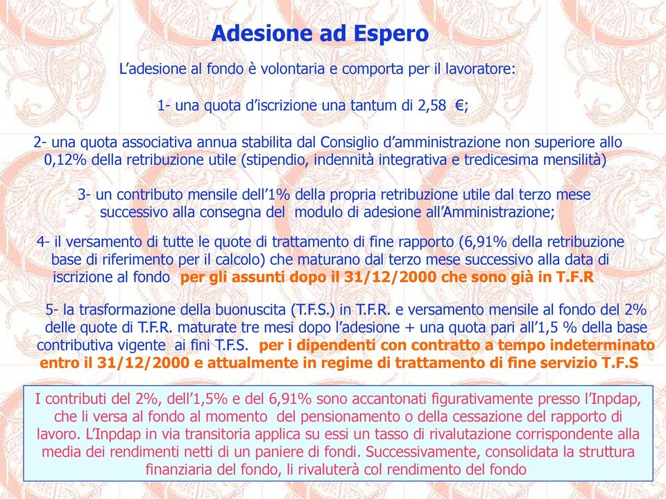 terzo mese successivo alla consegna del modulo di adesione all Amministrazione; 4- il versamento di tutte le quote di trattamento di fine rapporto (6,91% della retribuzione base di riferimento per il