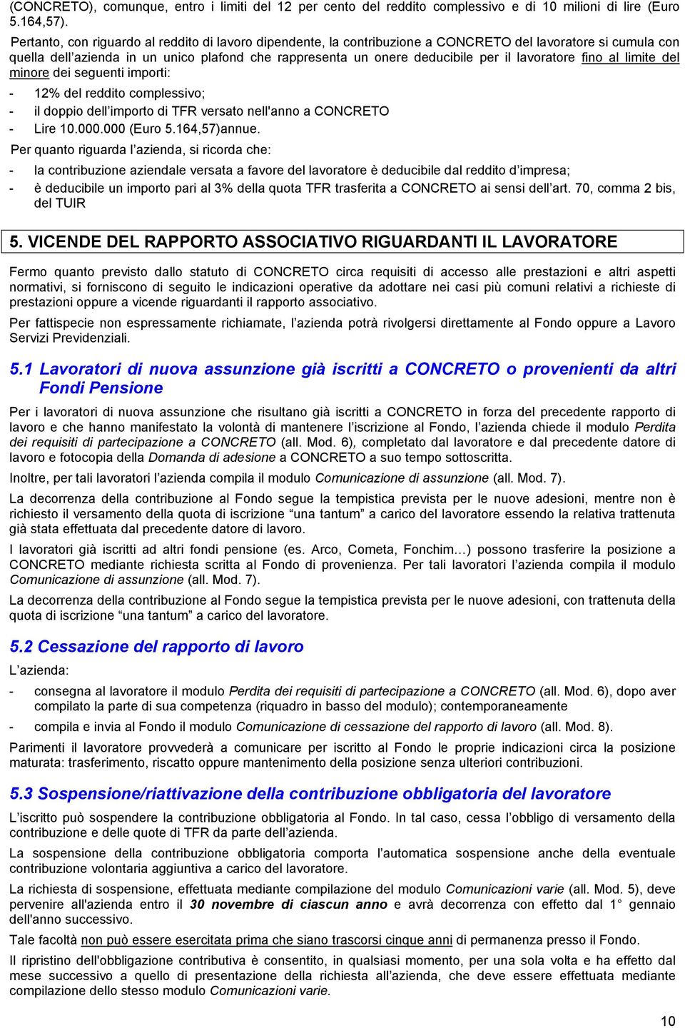 lavoratore fino al limite del minore dei seguenti importi: - 12% del reddito complessivo; - il doppio dell importo di TFR versato nell'anno a CONCRETO - Lire 10.000.000 (Euro 5.164,57)annue.