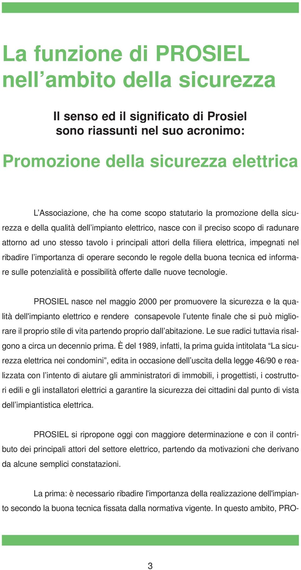 impegnati nel ribadire l importanza di operare secondo le regole della buona tecnica ed informare sulle potenzialità e possibilità offerte dalle nuove tecnologie.