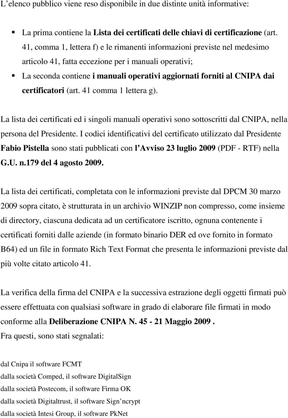 certificatori (art. 41 comma 1 lettera g). La lista dei certificati ed i singoli manuali operativi sono sottoscritti dal CNIPA, nella persona del Presidente.