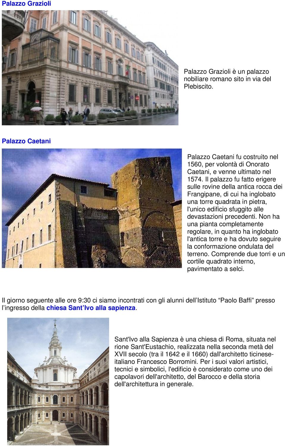 Il palazzo fu fatto erigere sulle rovine della antica rocca dei Frangipane, di cui ha inglobato una torre quadrata in pietra, l'unico edificio sfuggito alle devastazioni precedenti.