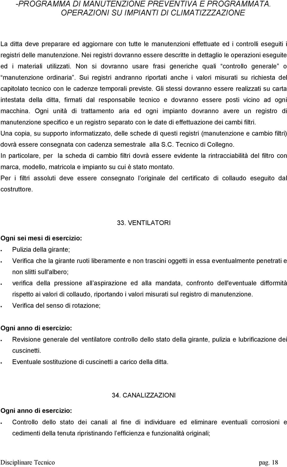 Nei registri dovranno essere descritte in dettaglio le operazioni eseguite ed i materiali utilizzati. Non si dovranno usare frasi generiche quali controllo generale o manutenzione ordinaria.