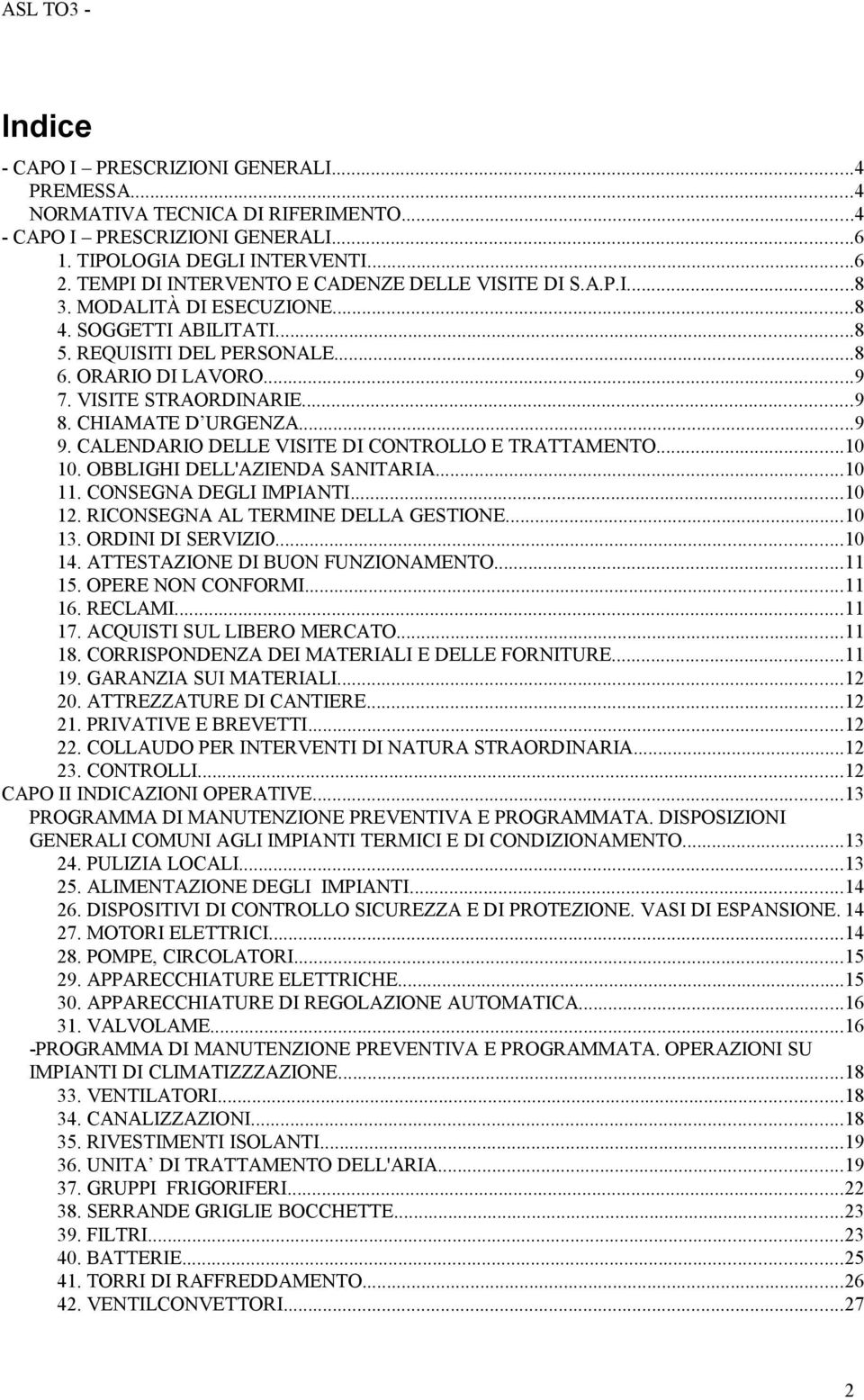 CHIAMATE D URGENZA...9 9. CALENDARIO DELLE VISITE DI CONTROLLO E TRATTAMENTO...10 10. OBBLIGHI DELL'AZIENDA SANITARIA...10 11. CONSEGNA DEGLI IMPIANTI...10 12. RICONSEGNA AL TERMINE DELLA GESTIONE.