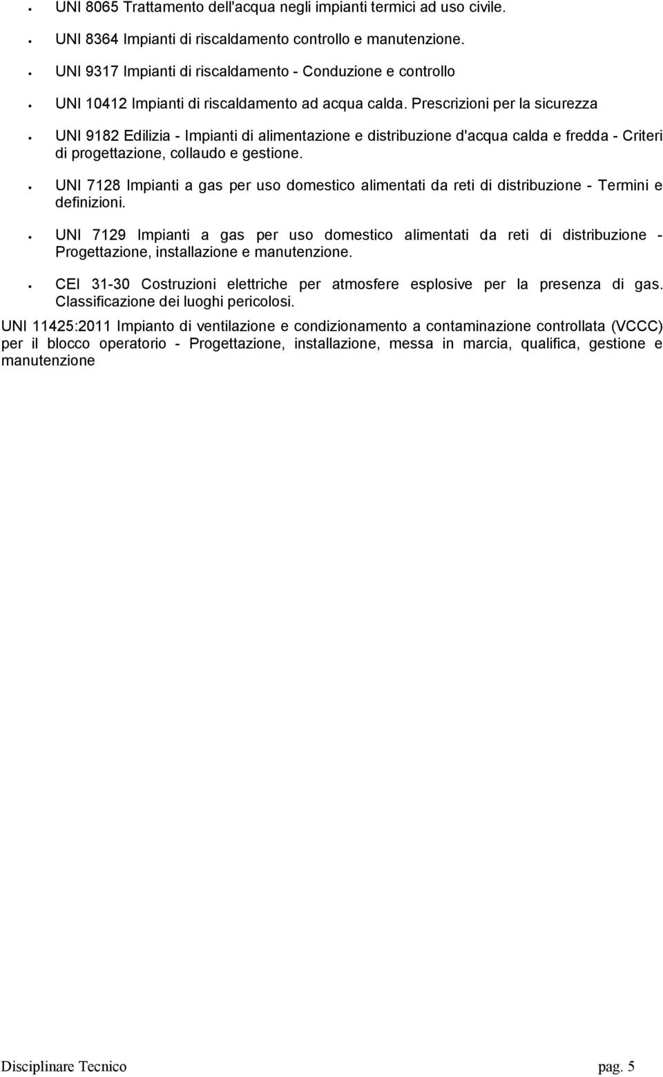 Prescrizioni per la sicurezza UNI 9182 Edilizia - Impianti di alimentazione e distribuzione d'acqua calda e fredda - Criteri di progettazione, collaudo e gestione.