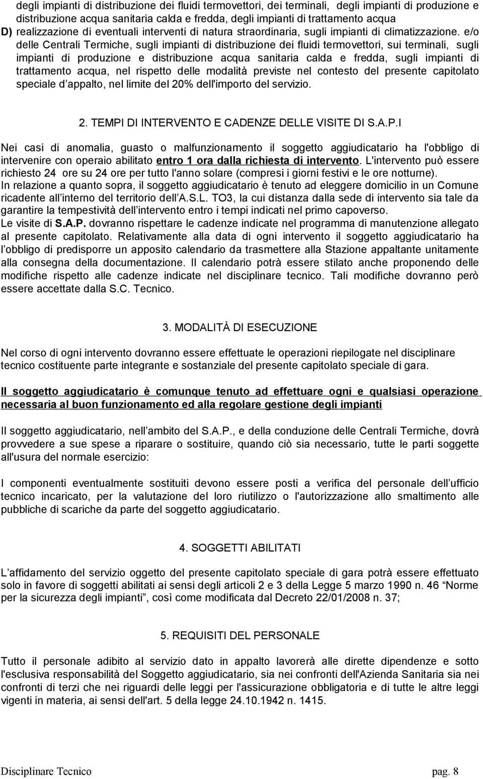 e/o delle Centrali Termiche, sugli impianti di distribuzione dei fluidi termovettori, sui terminali, sugli impianti di produzione e distribuzione acqua sanitaria calda e fredda, sugli impianti di