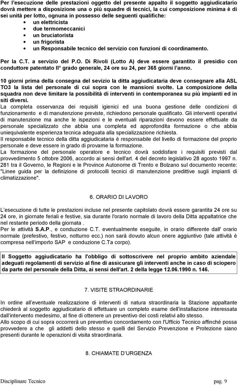 a servizio del P.O. Di Rivoli (Lotto A) deve essere garantito il presidio con conduttore patentato II grado generale, 24 ore su 24, per 365 giorni l anno.