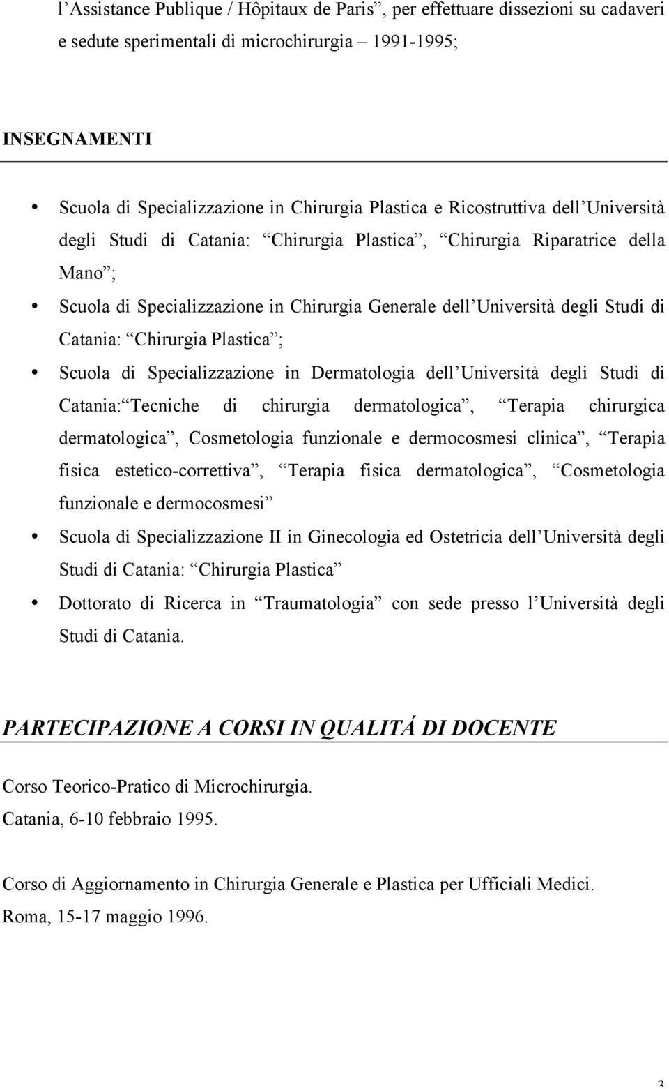 Chirurgia Plastica ; Scuola di Specializzazione in Dermatologia dell Università degli Studi di Catania: Tecniche di chirurgia dermatologica, Terapia chirurgica dermatologica, Cosmetologia funzionale