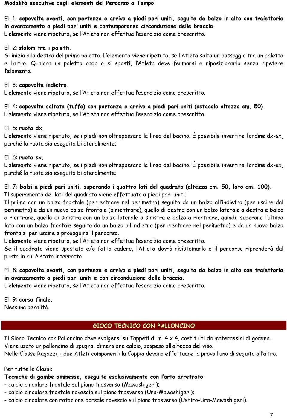 L elemento viene ripetuto, se l Atleta non effettua l esercizio come prescritto. El. 2: slalom tra i paletti. Si inizia alla destra del primo paletto.