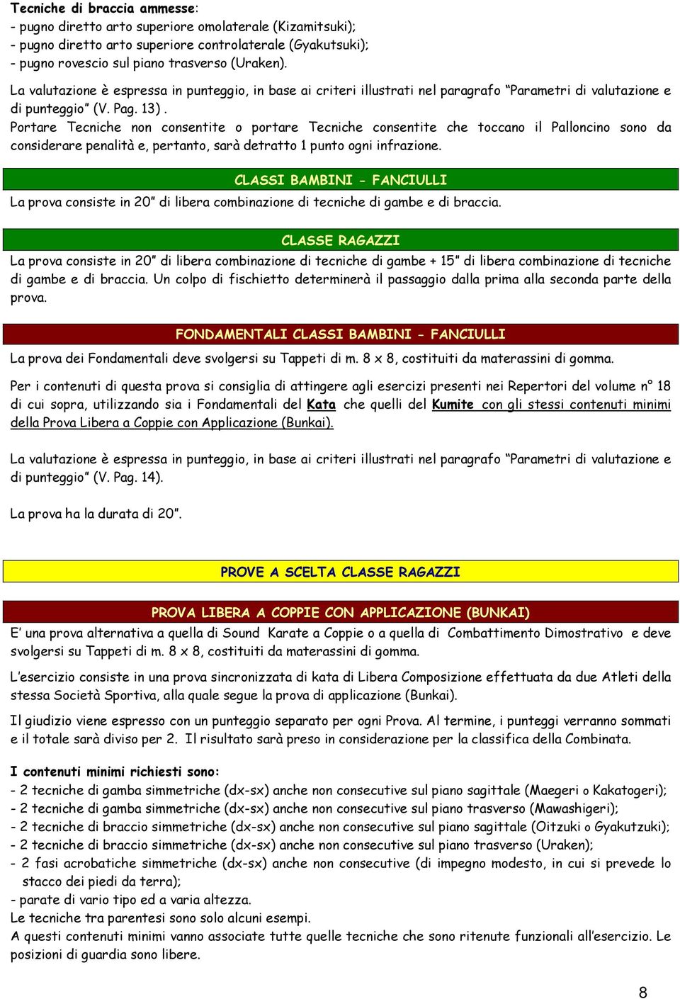 Portare Tecniche non consentite o portare Tecniche consentite che toccano il Palloncino sono da considerare penalità e, pertanto, sarà detratto 1 punto ogni infrazione.