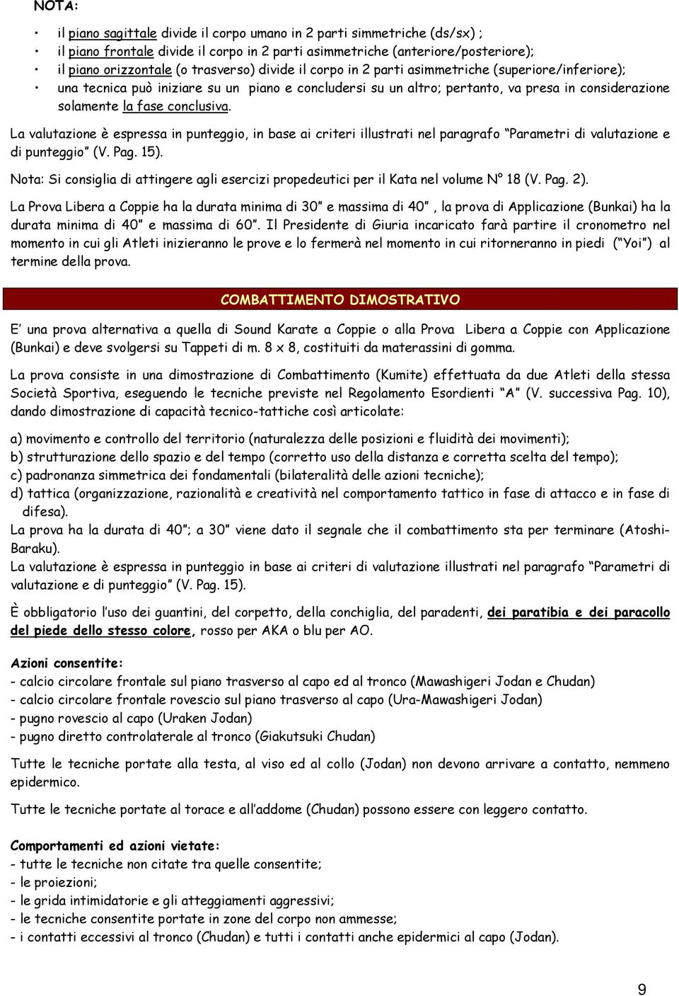 La valutazione è espressa in punteggio, in base ai criteri illustrati nel paragrafo Parametri di valutazione e di punteggio (V. Pag. 15).