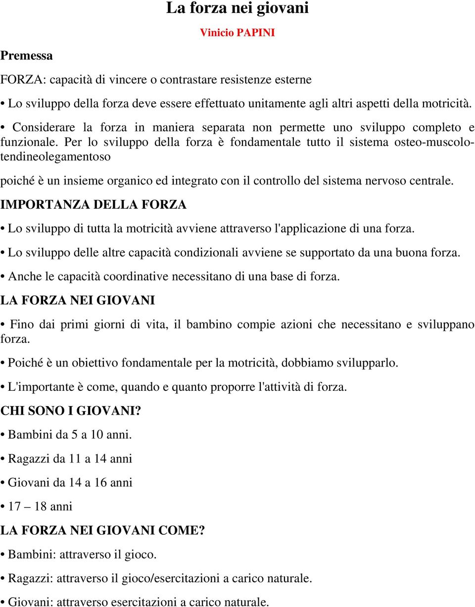 Per lo sviluppo della forza è fondamentale tutto il sistema osteo-muscolotendineolegamentoso poiché è un insieme organico ed integrato con il controllo del sistema nervoso centrale.