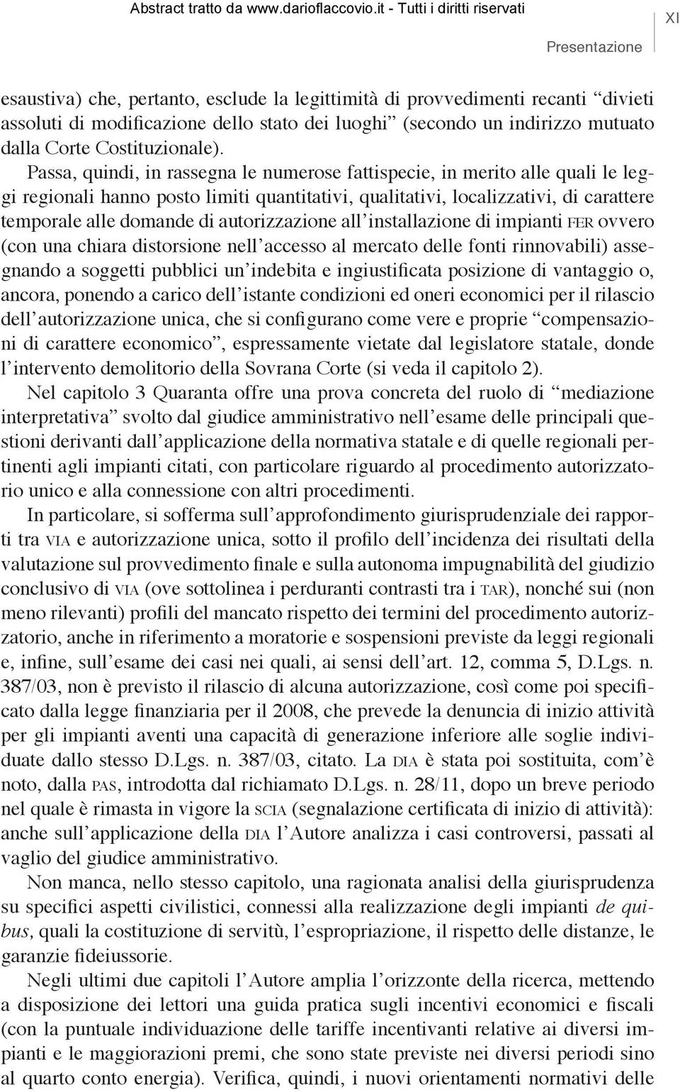 Passa, quindi, in rassegna le numerose fattispecie, in merito alle quali le leggi regionali hanno posto limiti quantitativi, qualitativi, localizzativi, di carattere temporale alle domande di