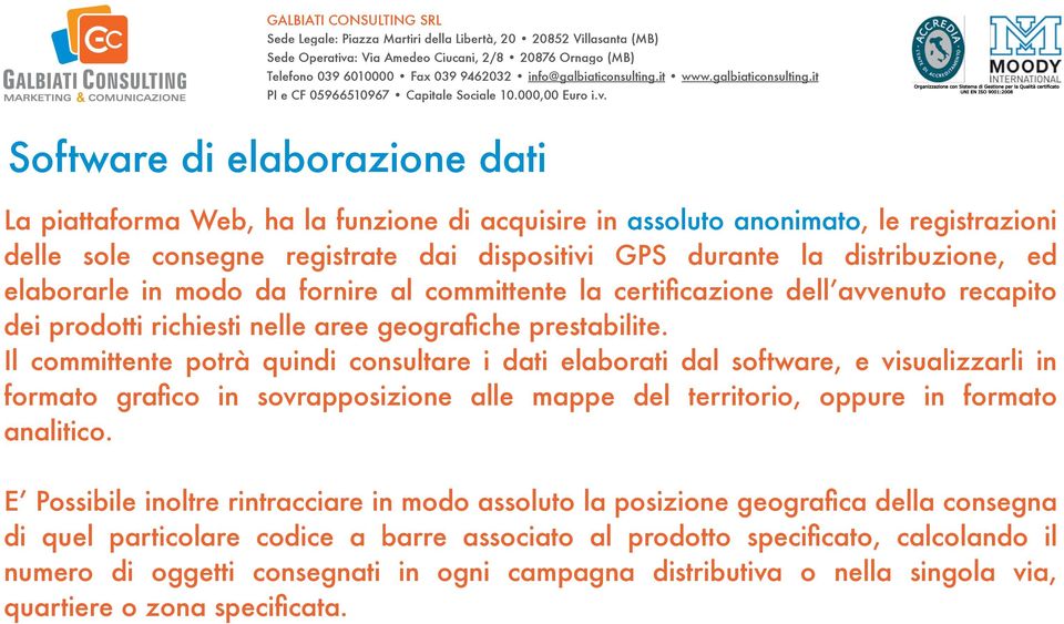 Il committente potrà quindi consultare i dati elaborati dal software, e visualizzarli in formato grafico in sovrapposizione alle mappe del territorio, oppure in formato analitico.