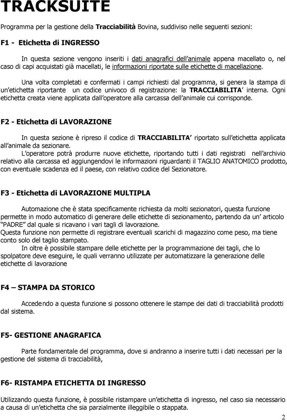 Una volta completati e confermati i campi richiesti dal programma, si genera la stampa di un etichetta riportante un codice univoco di registrazione: la TRACCIABILITA interna.