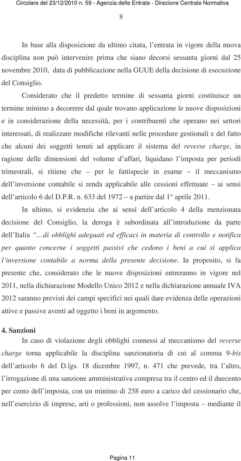 Considerato che il predetto termine di sessanta giorni costituisce un termine minimo a decorrere dal quale trovano applicazione le nuove disposizioni e in considerazione della necessità, per i