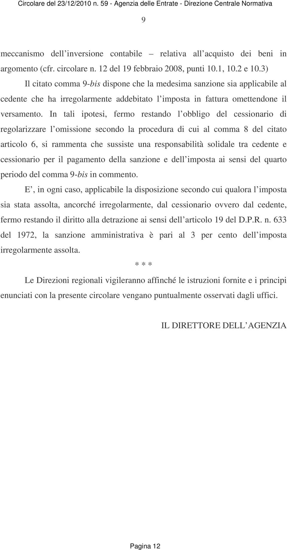 In tali ipotesi, fermo restando l obbligo del cessionario di regolarizzare l omissione secondo la procedura di cui al comma 8 del citato articolo 6, si rammenta che sussiste una responsabilità