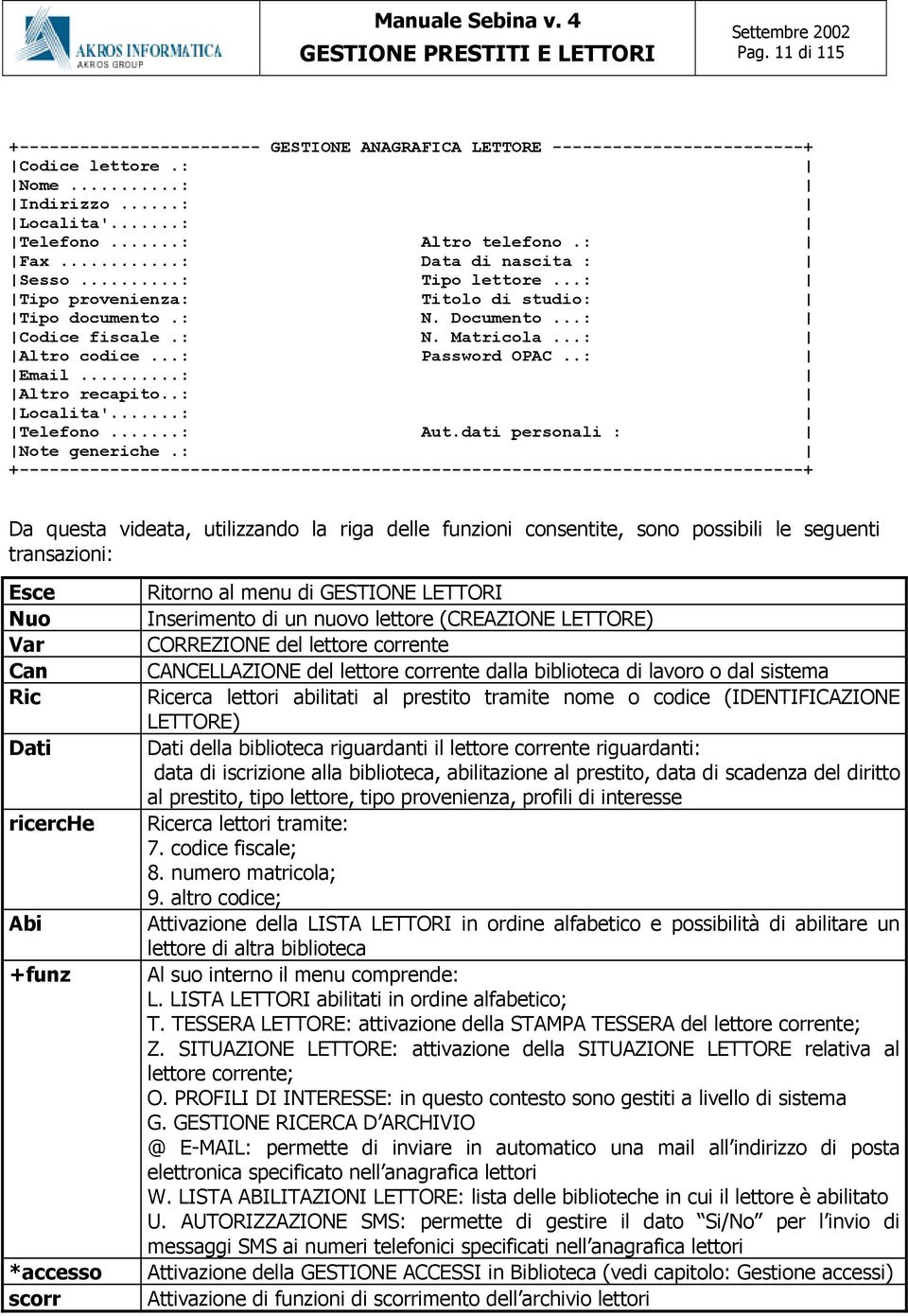 ..: Altro recapito..: Localita'...: Telefono...: Aut.dati personali : Note generiche.