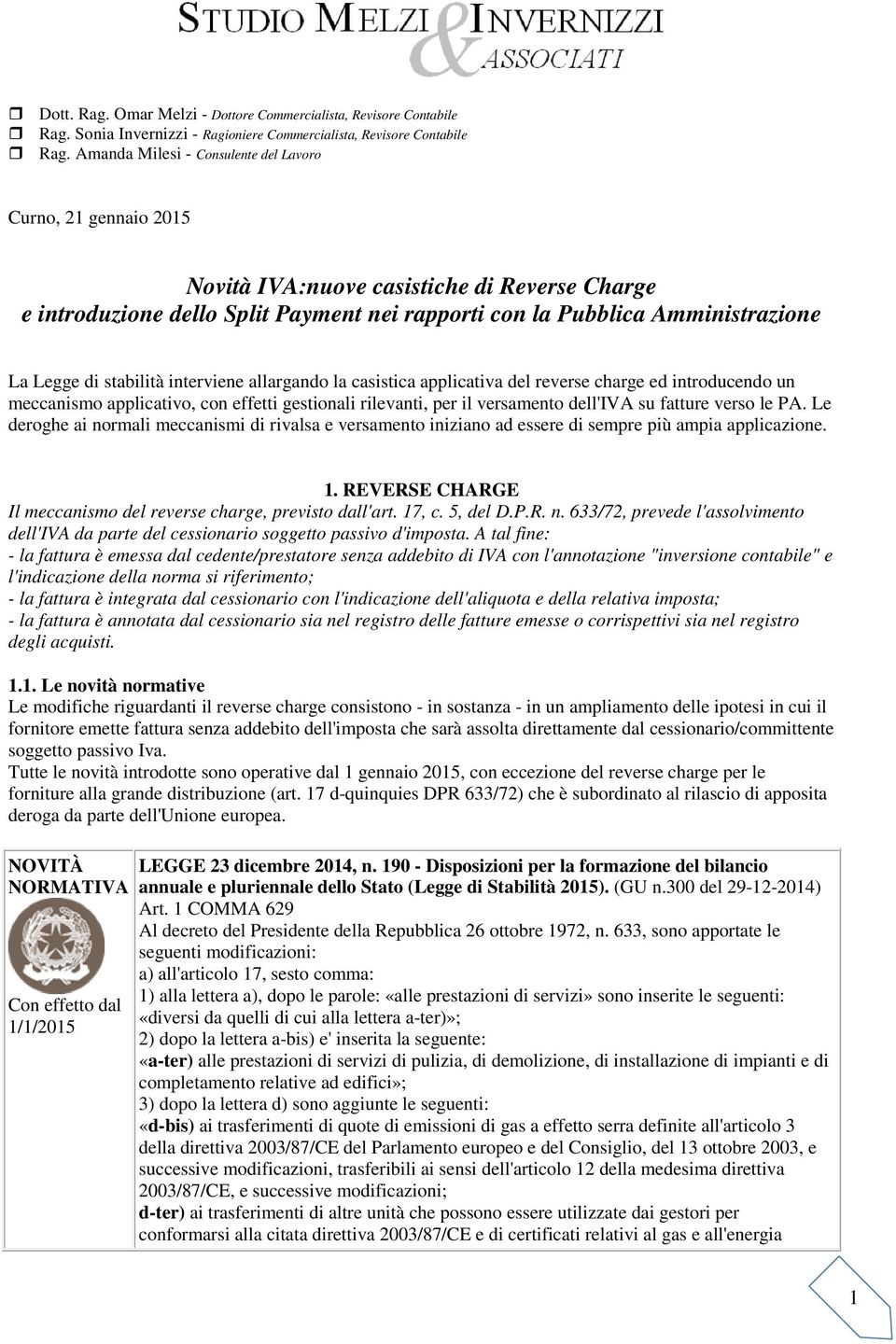 Le deroghe ai normali meccanismi di rivalsa e versamento iniziano ad essere di sempre più ampia applicazione. 1. REVERSE CHARGE Il meccanismo del reverse charge, previsto dall'art. 17, c. 5, del D.P.